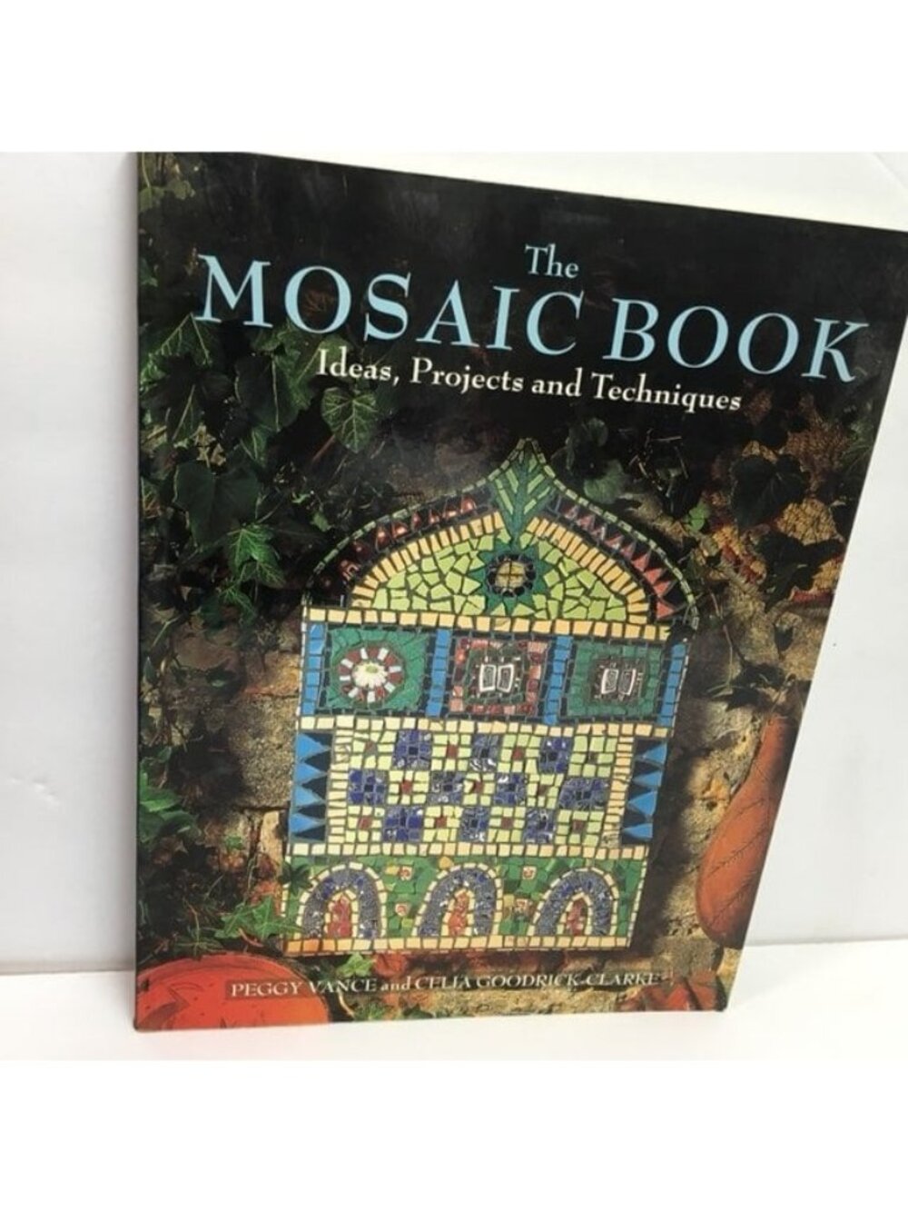 The Mosaic Book: Ideas Projects And Techniques Peggy Vance Celia Goodrick-Clarke